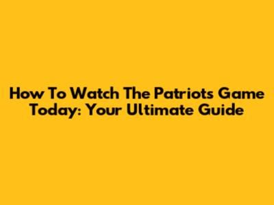 How To Watch The Patriots Game Today: Your Ultimate Guide
