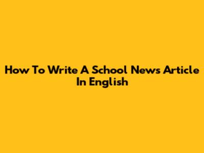 How To Write A School News Article In English