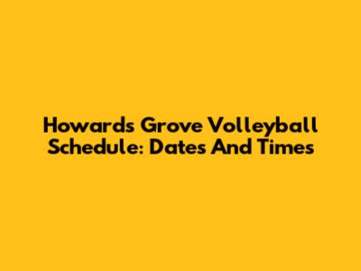 Howards Grove Volleyball Schedule: Dates And Times