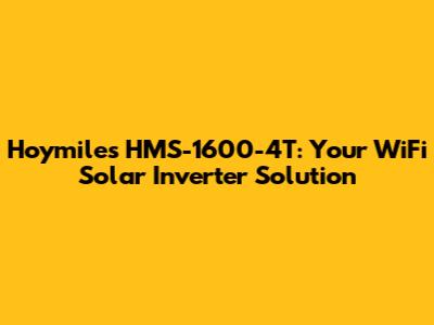 Hoymiles HMS-1600-4T: Your WiFi Solar Inverter Solution