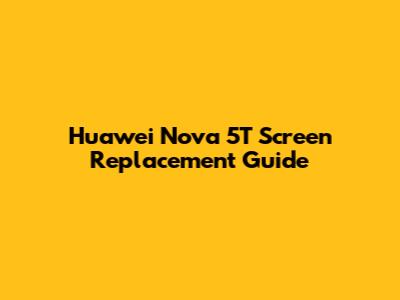 Huawei Nova 5T Screen Replacement Guide