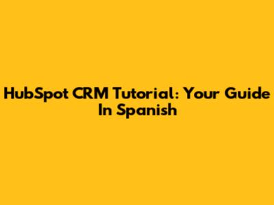 HubSpot CRM Tutorial: Your Guide In Spanish