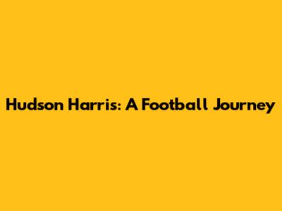 Hudson Harris: A Football Journey