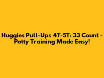 Huggies Pull-Ups 4T-5T: 33 Count - Potty Training Made Easy!