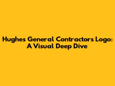 Hughes General Contractors Logo: A Visual Deep Dive