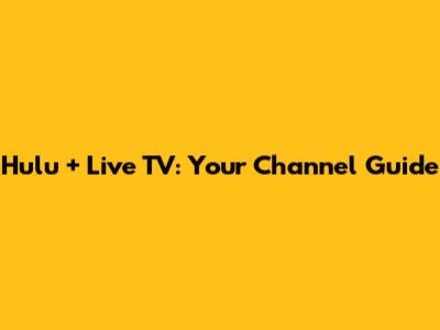 Hulu + Live TV: Your Channel Guide