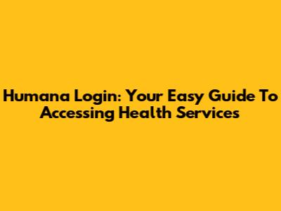 Humana Login: Your Easy Guide To Accessing Health Services
