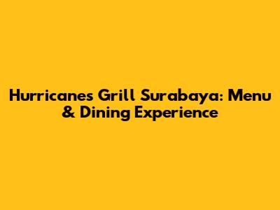 Hurricane's Grill Surabaya: Menu & Dining Experience