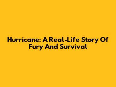 Hurricane: A Real-Life Story Of Fury And Survival