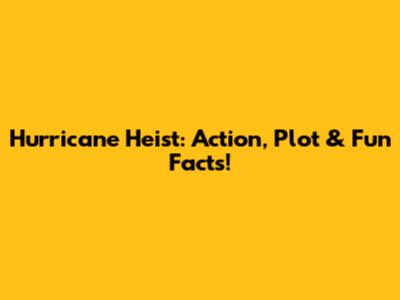 Hurricane Heist: Action, Plot & Fun Facts!