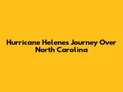 Hurricane Helene's Journey Over North Carolina