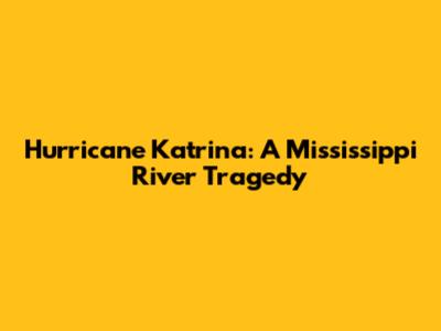 Hurricane Katrina: A Mississippi River Tragedy