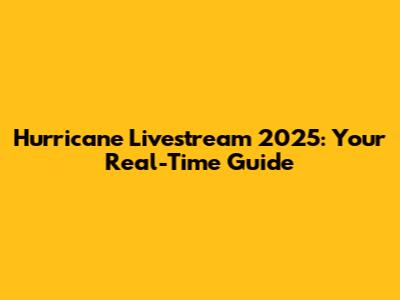 Hurricane Livestream 2025: Your Real-Time Guide