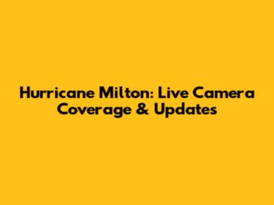 Hurricane Milton: Live Camera Coverage & Updates