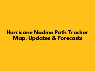 Hurricane Nadine Path Tracker Map: Updates & Forecasts