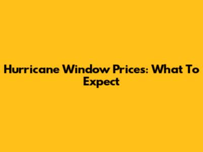 Hurricane Window Prices: What To Expect