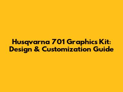 Husqvarna 701 Graphics Kit: Design & Customization Guide