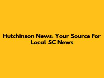 Hutchinson News: Your Source For Local SC News