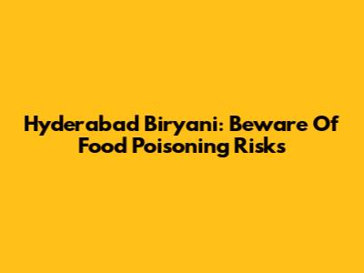 Hyderabad Biryani: Beware Of Food Poisoning Risks