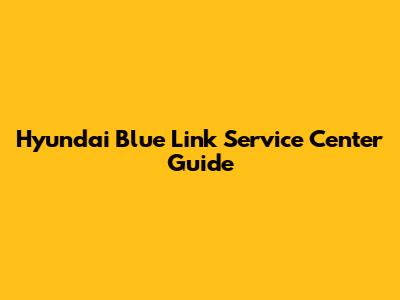 Hyundai Blue Link Service Center Guide