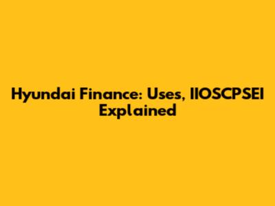 Hyundai Finance: Uses, IIOSCPSEI Explained