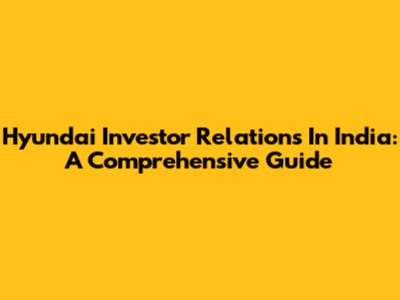 Hyundai Investor Relations In India: A Comprehensive Guide