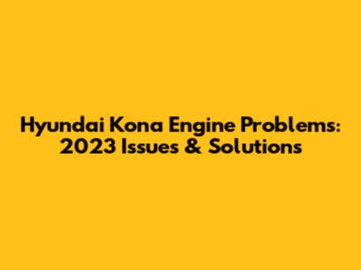 Hyundai Kona Engine Problems: 2023 Issues & Solutions