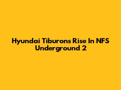 Hyundai Tiburon's Rise In NFS Underground 2