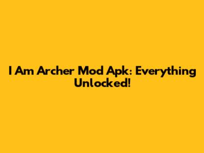 I Am Archer Mod Apk: Everything Unlocked!