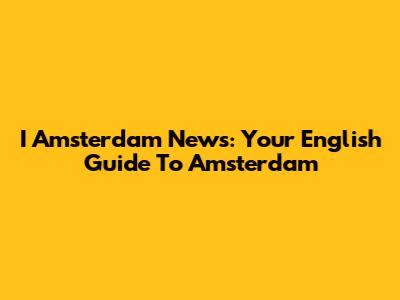 I Amsterdam News: Your English Guide To Amsterdam