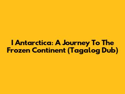 I Antarctica: A Journey To The Frozen Continent (Tagalog Dub)
