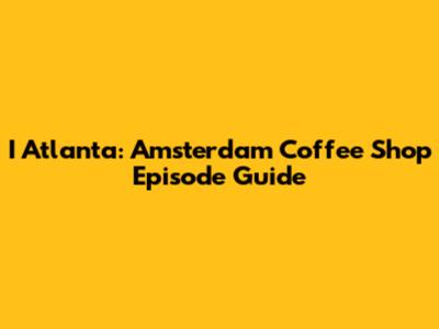 I Atlanta: Amsterdam Coffee Shop Episode Guide