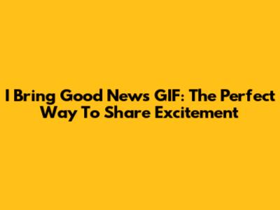 I Bring Good News GIF: The Perfect Way To Share Excitement
