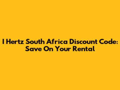 I Hertz South Africa Discount Code: Save On Your Rental