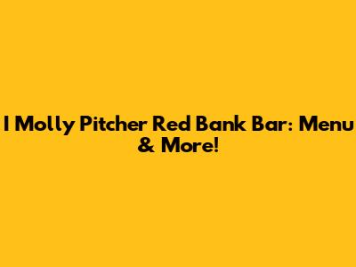 I Molly Pitcher Red Bank Bar: Menu & More!