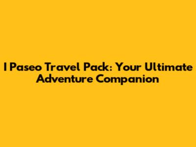 I Paseo Travel Pack: Your Ultimate Adventure Companion