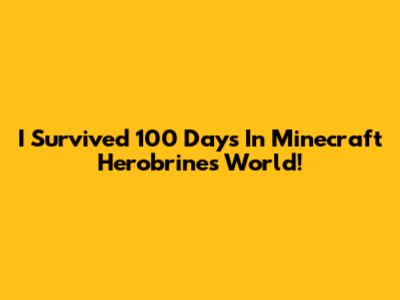 I Survived 100 Days In Minecraft Herobrine's World!