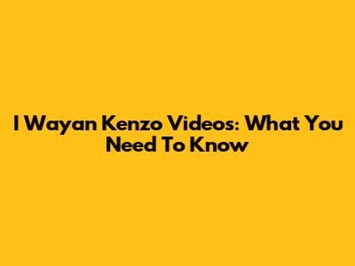 I Wayan Kenzo Videos: What You Need To Know