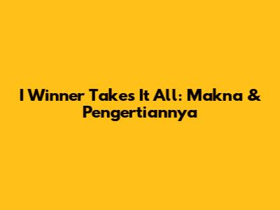 I Winner Takes It All: Makna & Pengertiannya