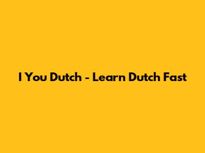 I You Dutch - Learn Dutch Fast