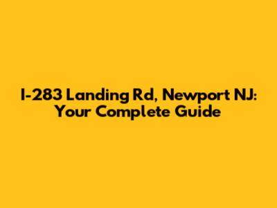 I-283 Landing Rd, Newport NJ: Your Complete Guide