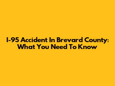 I-95 Accident In Brevard County: What You Need To Know