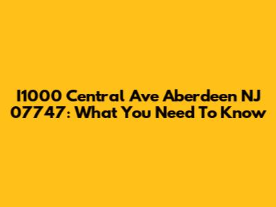 I1000 Central Ave Aberdeen NJ 07747: What You Need To Know