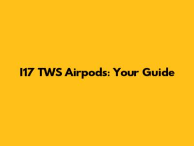 I17 TWS Airpods: Your Guide