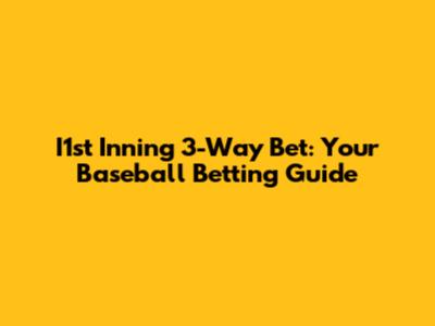 I1st Inning 3-Way Bet: Your Baseball Betting Guide
