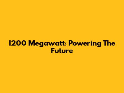 I200 Megawatt: Powering The Future