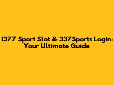 I377 Sport Slot & 337Sports Login: Your Ultimate Guide