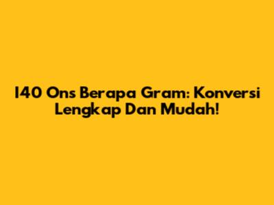 I40 Ons Berapa Gram: Konversi Lengkap Dan Mudah!
