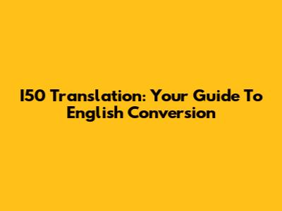 I50 Translation: Your Guide To English Conversion