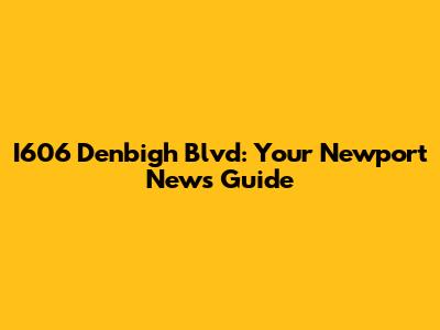 I606 Denbigh Blvd: Your Newport News Guide